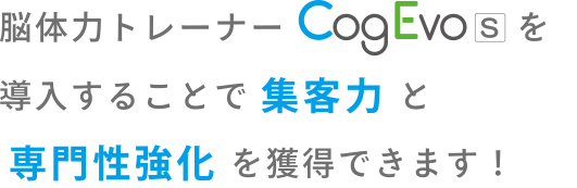 脳体力トレーナー CogEvoを導入することで集客力と専門性強化を獲得できます